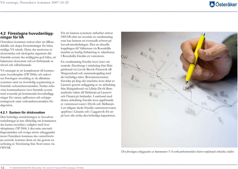 översiktsplan (ÖP 2006) och redovisar föreslagen utveckling av de allmänna systemen samt en översiktlig avgränsning av framtida verksamhetsområden.