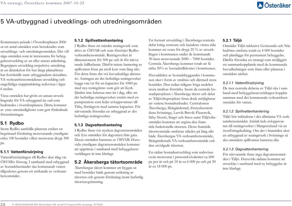 Begreppen utveckling respektive utredning är en distinktion för hur långt planarbetet har fortskridit samt utbyggnadens aktualitet. VA-verksamhetsområdenas utveckling och 6 nedan.