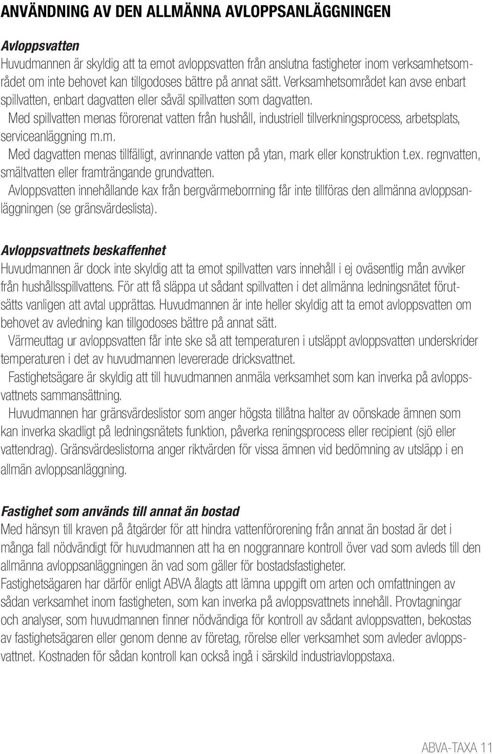 Med spillvatten menas förorenat vatten från hushåll, industriell tillverkningsprocess, arbetsplats, serviceanläggning m.m. Med dagvatten menas tillfälligt, avrinnande vatten på ytan, mark eller konstruktion t.