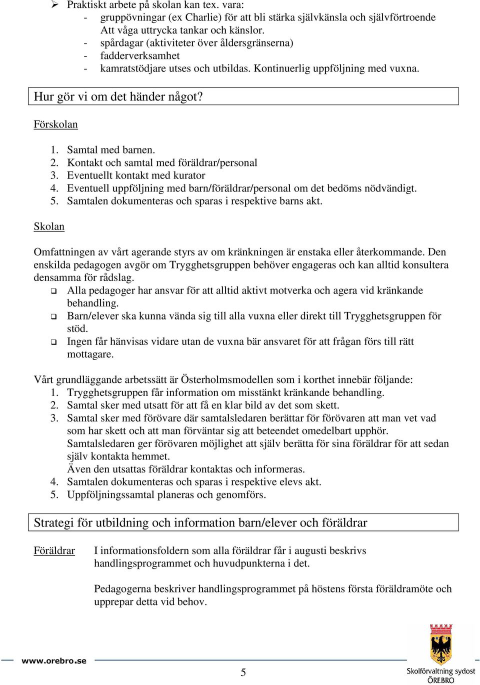 Samtal med barnen. 2. Kontakt och samtal med föräldrar/personal 3. Eventuellt kontakt med kurator 4. Eventuell uppföljning med barn/föräldrar/personal om det bedöms nödvändigt. 5.