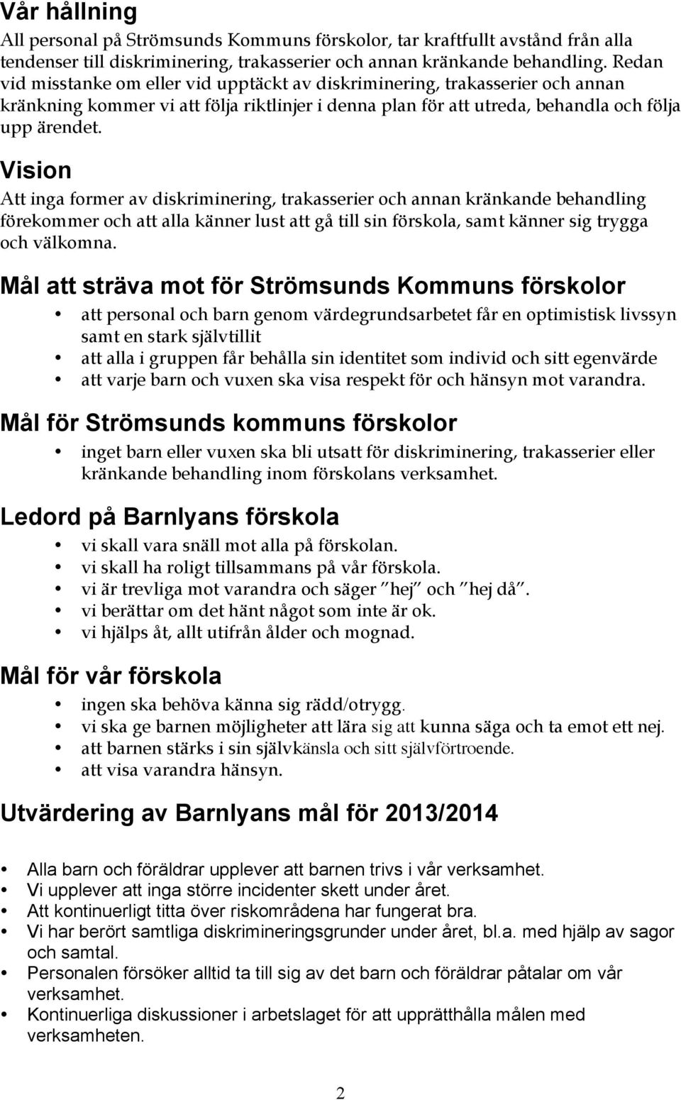 Vision Att inga former av diskriminering, trakasserier och annan kränkande behandling förekommer och att alla känner lust att gå till sin förskola, samt känner sig trygga och välkomna.