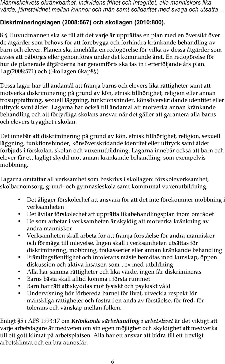 8 Huvudmannen ska se till att det varje år upprättas en plan med en översikt över de åtgärder som behövs för att förebygga och förhindra kränkande behandling av barn och elever.