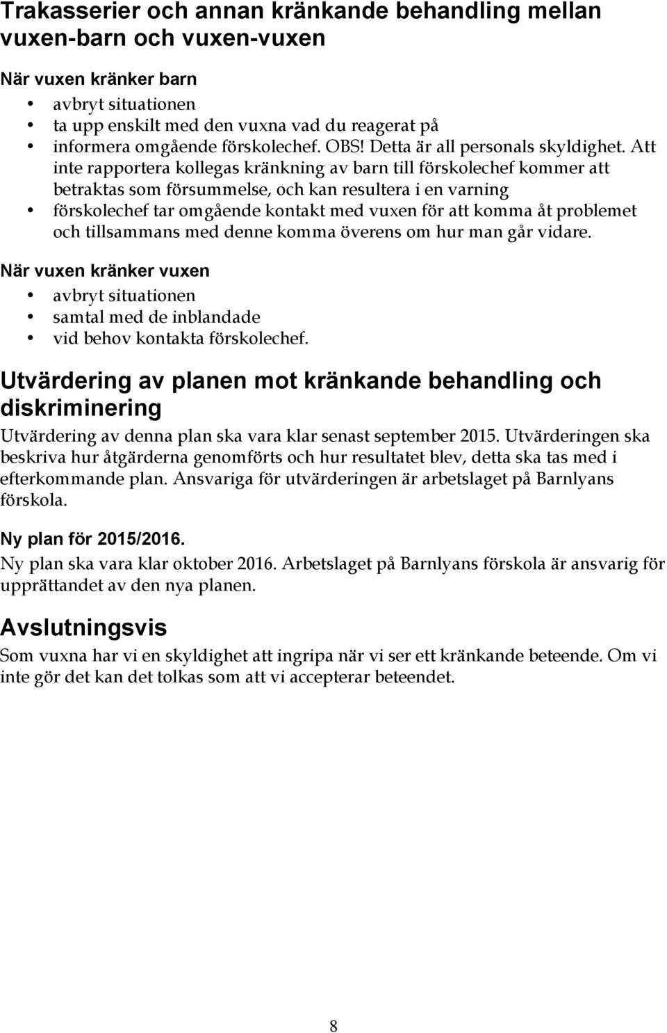 Att inte rapportera kollegas kränkning av barn till förskolechef kommer att betraktas som försummelse, och kan resultera i en varning förskolechef tar omgående kontakt med vuxen för att komma åt