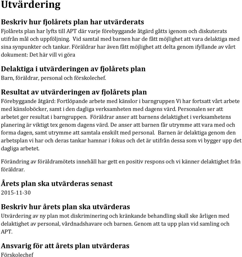 Föräldrar har även fått möjlighet att delta genom ifyllande av vårt dokument: Det här vill vi göra Delaktiga i utvärderingen av fjolårets plan Barn, föräldrar, personal och förskolechef.