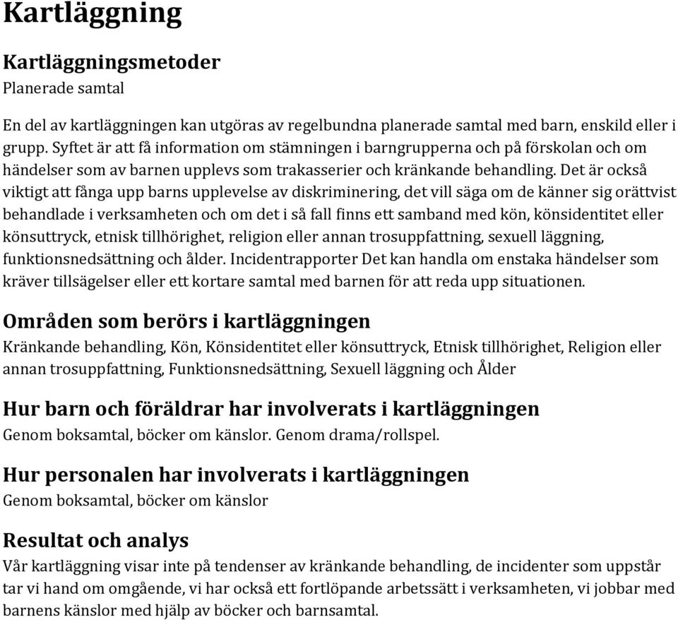 Det är också viktigt att fånga upp barns upplevelse av diskriminering, det vill säga om de känner sig orättvist behandlade i verksamheten och om det i så fall finns ett samband med kön, könsidentitet