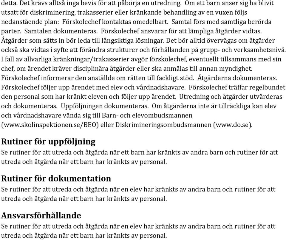 Samtal förs med samtliga berörda parter. Samtalen dokumenteras. Förskolechef ansvarar för att lämpliga åtgärder vidtas. Åtgärder som sätts in bör leda till långsiktiga lösningar.