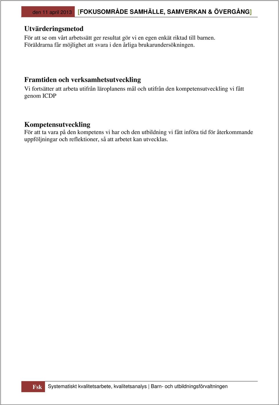 Framtiden och verksamhetsutveckling Vi fortsätter att arbeta utifrån läroplanens mål och utifrån den kompetensutveckling