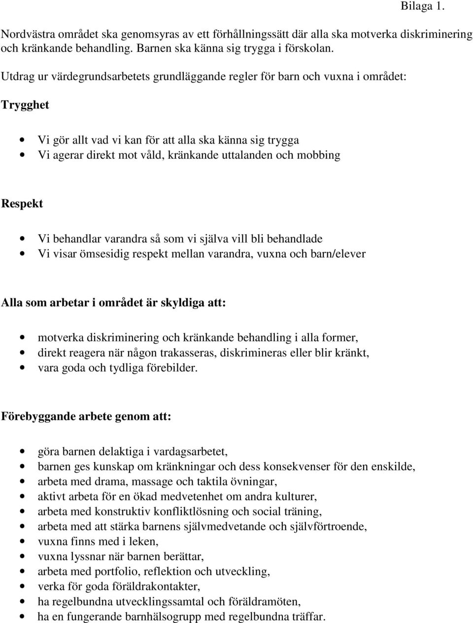 mobbing Respekt Vi behandlar varandra så som vi själva vill bli behandlade Vi visar ömsesidig respekt mellan varandra, vuxna och barn/elever Alla som arbetar i området är skyldiga att: motverka