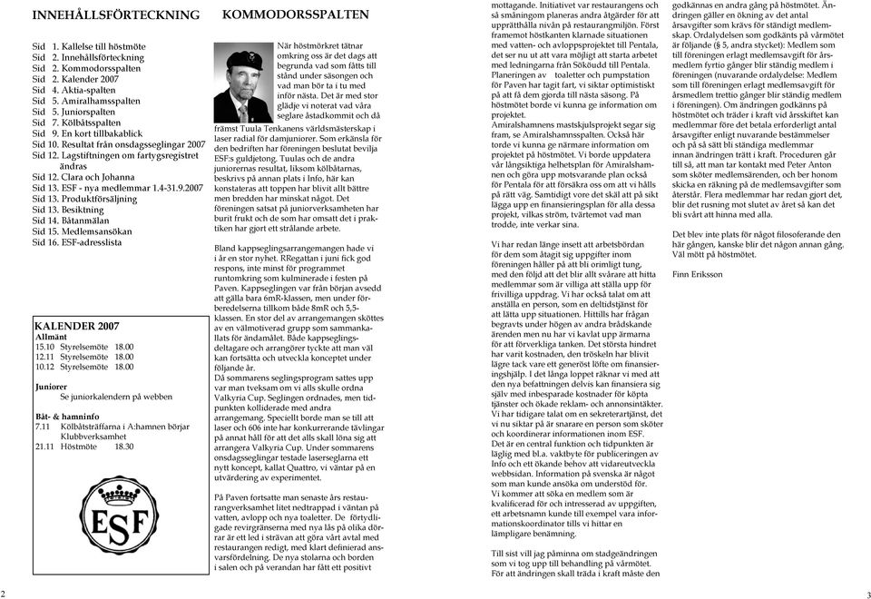 9.2007 Sid 13. Produktförsäljning Sid 13. Besiktning Sid 14. Båtanmälan Sid 15. Medlemsansökan Sid 16. ESF-adresslista KALENDER 2007 Allmänt 15.10 Styrelsemöte 18.00 12.11 Styrelsemöte 18.00 10.