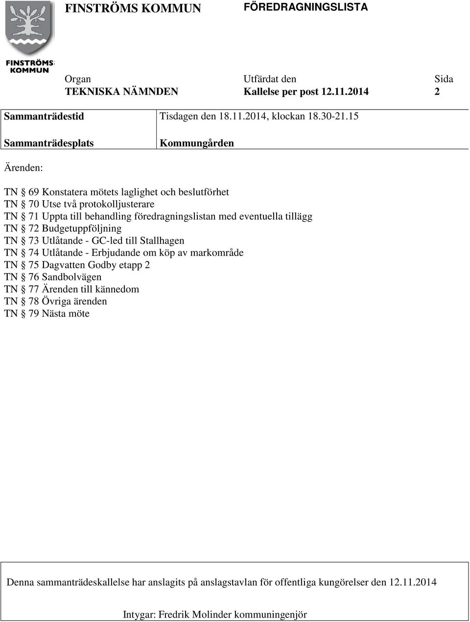 eventuella tillägg TN 72 Budgetuppföljning TN 73 Utlåtande - GC-led till Stallhagen TN 74 Utlåtande - Erbjudande om köp av markområde TN 75 Dagvatten Godby etapp 2 TN 76