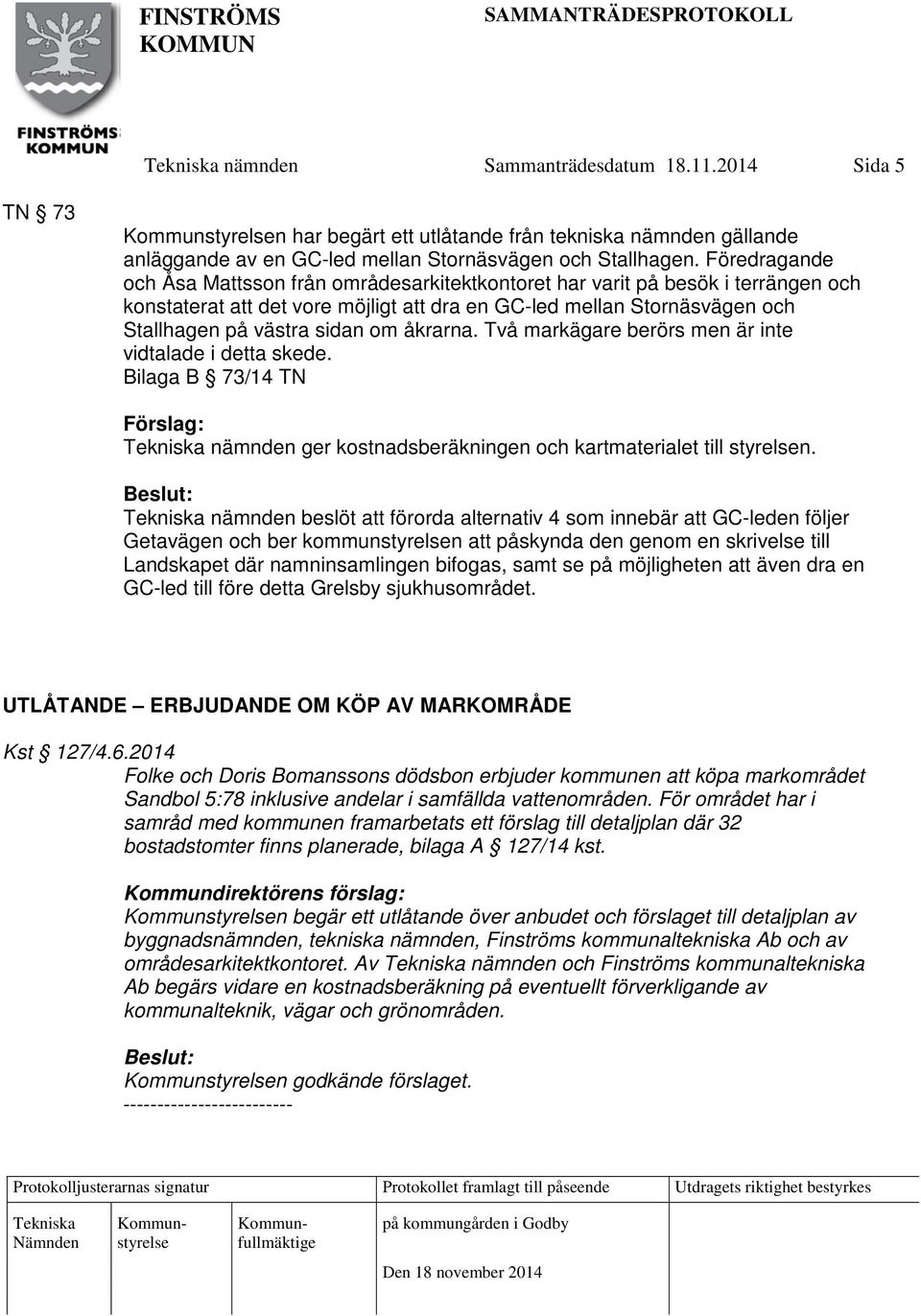 åkrarna. Två markägare berörs men är inte vidtalade i detta skede. Bilaga B 73/14 TN nämnden ger kostnadsberäkningen och kartmaterialet till styrelsen.