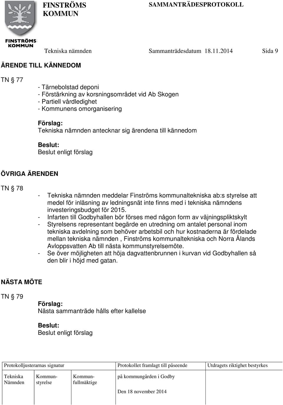 förslag ÖVRIGA ÄRENDEN TN 78 - nämnden meddelar Finströms kommunaltekniska ab:s styrelse att medel för inläsning av ledningsnät inte finns med i tekniska nämndens investeringsbudget för 2015.