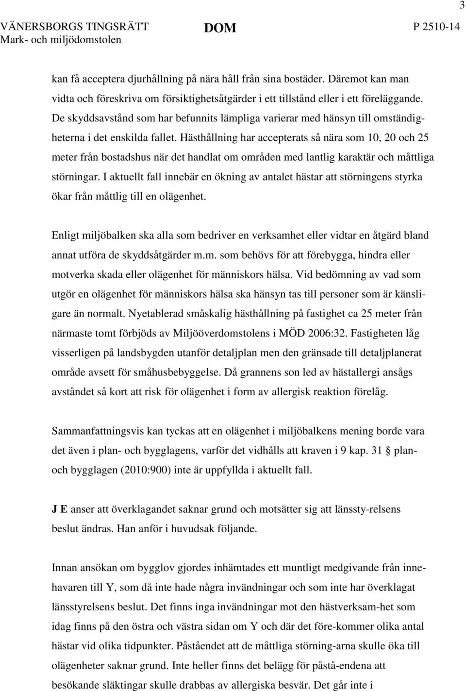 De skyddsavstånd som har befunnits lämpliga varierar med hänsyn till omständigheterna i det enskilda fallet.