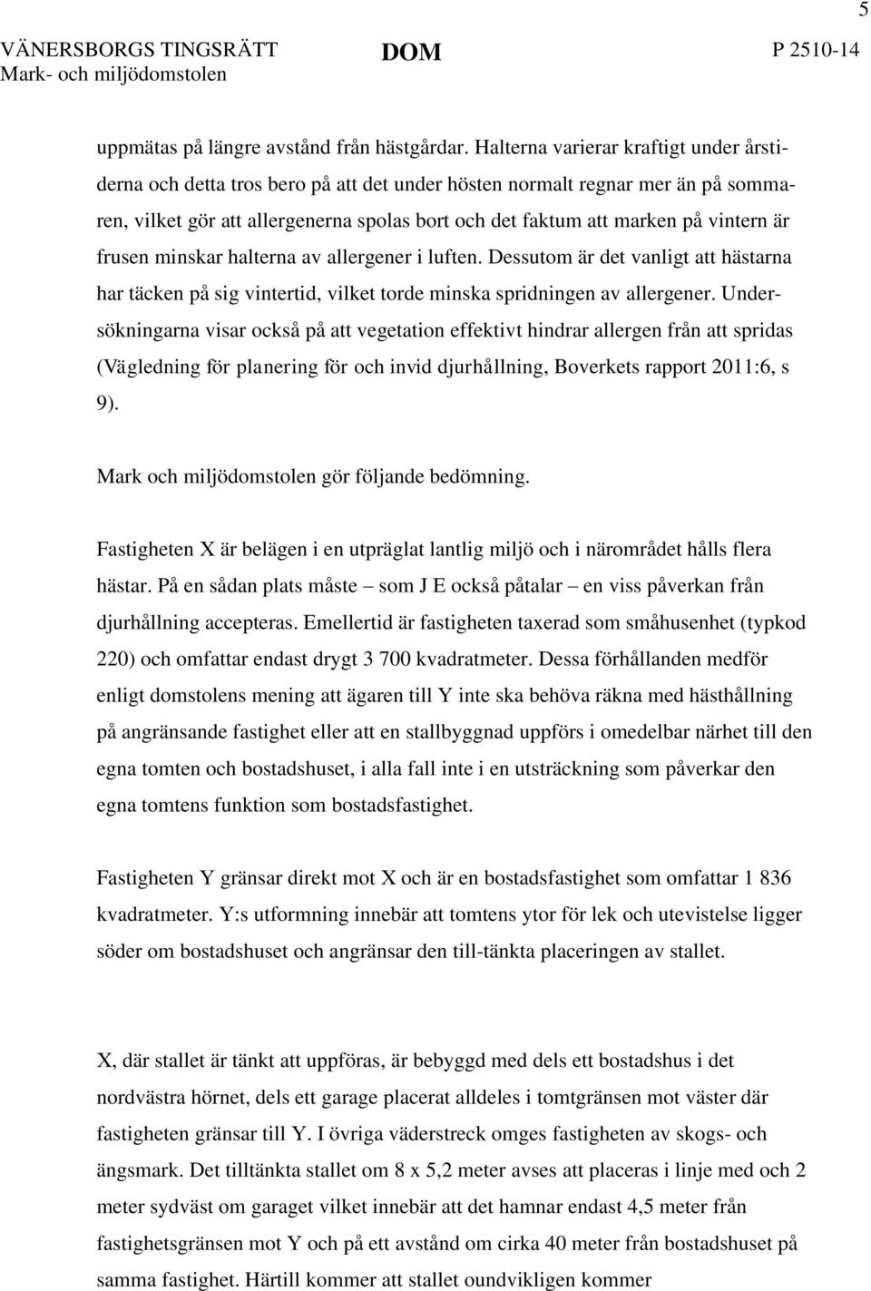 är frusen minskar halterna av allergener i luften. Dessutom är det vanligt att hästarna har täcken på sig vintertid, vilket torde minska spridningen av allergener.