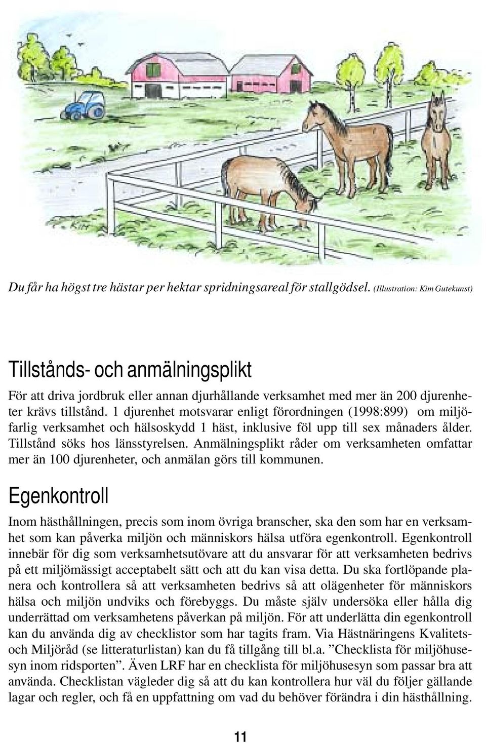 1 djurenhet motsvarar enligt förordningen (1998:899) om miljöfarlig verksamhet och hälsoskydd 1 häst, inklusive föl upp till sex månaders ålder. Tillstånd söks hos länsstyrelsen.