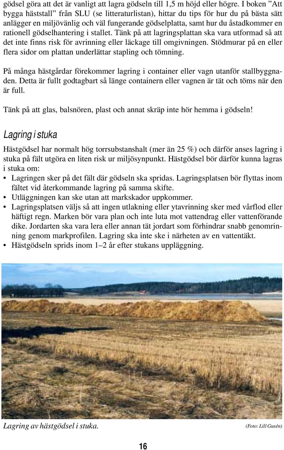 gödselhantering i stallet. Tänk på att lagringsplattan ska vara utformad så att det inte finns risk för avrinning eller läckage till omgivningen.