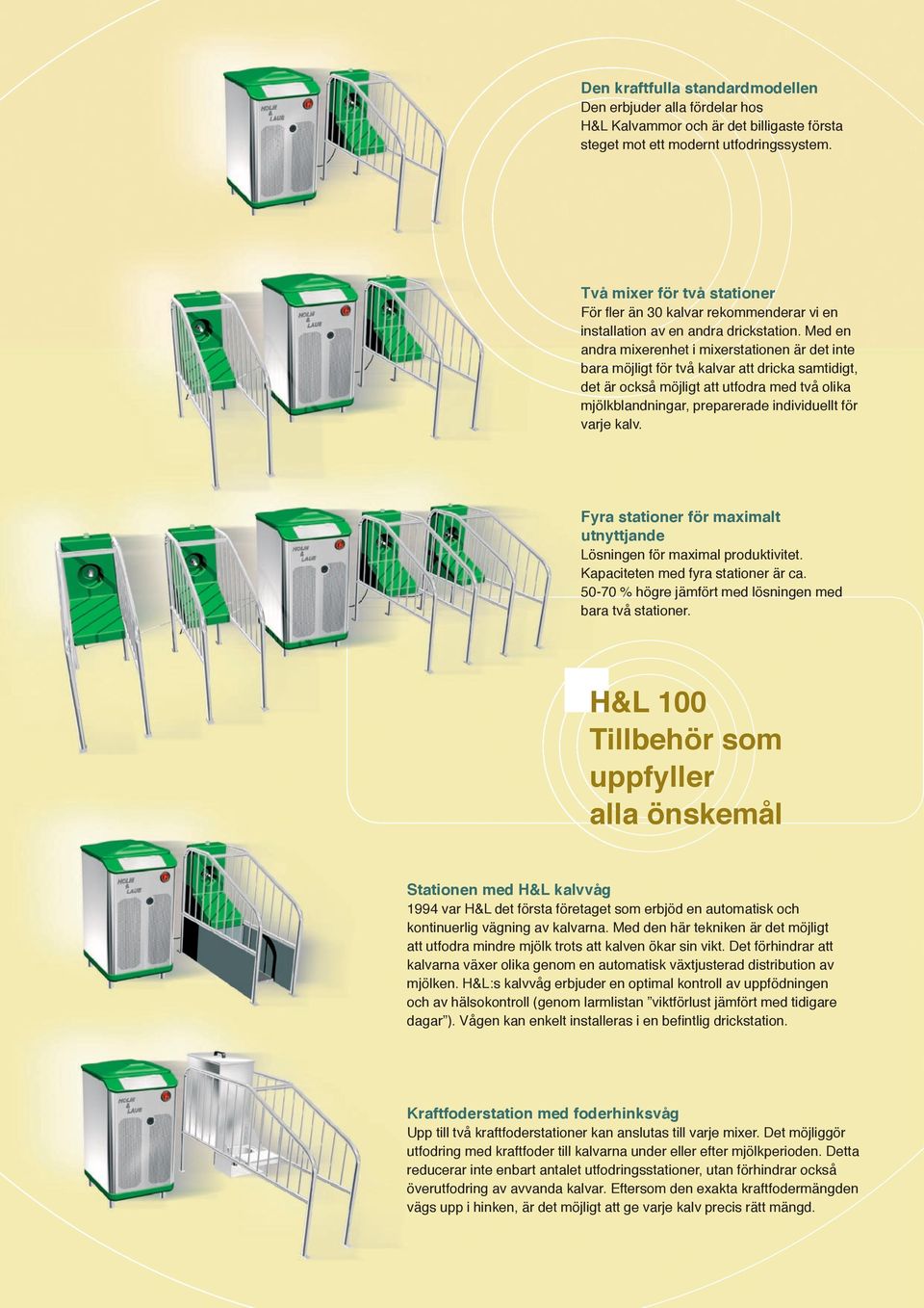 Med en andra mixerenhet i mixerstationen är det inte bara möjligt för två kalvar att dricka samtidigt, det är också möjligt att utfodra med två olika mjölkblandningar, preparerade individuellt för
