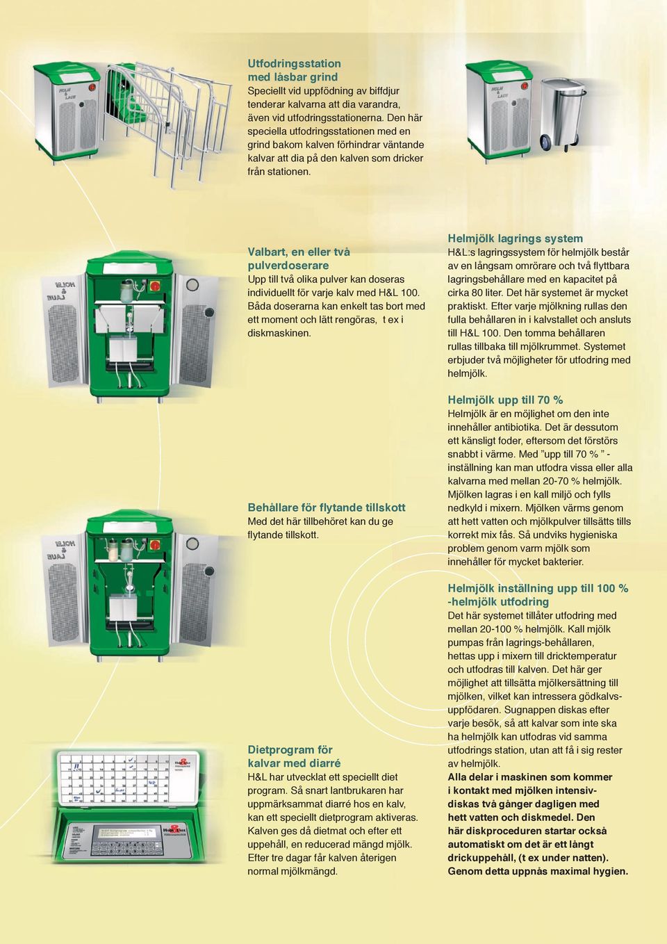 Valbart, en eller två pulverdoserare Upp till två olika pulver kan doseras individuellt för varje kalv med H&L 100.
