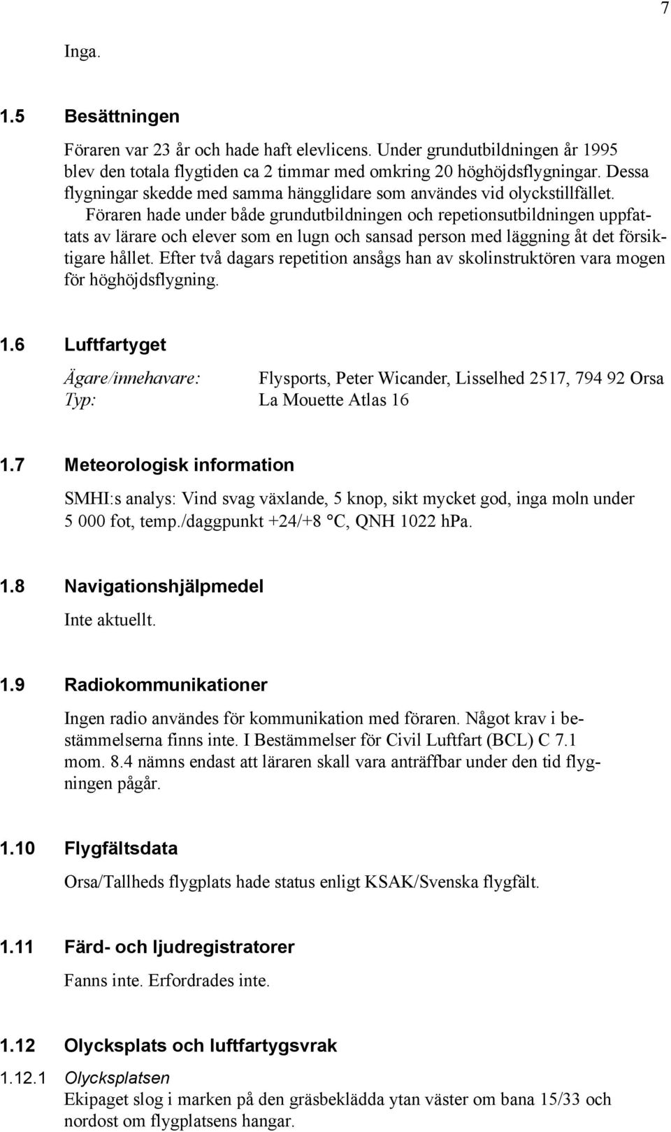 Föraren hade under både grundutbildningen och repetionsutbildningen uppfattats av lärare och elever som en lugn och sansad person med läggning åt det försiktigare hållet.