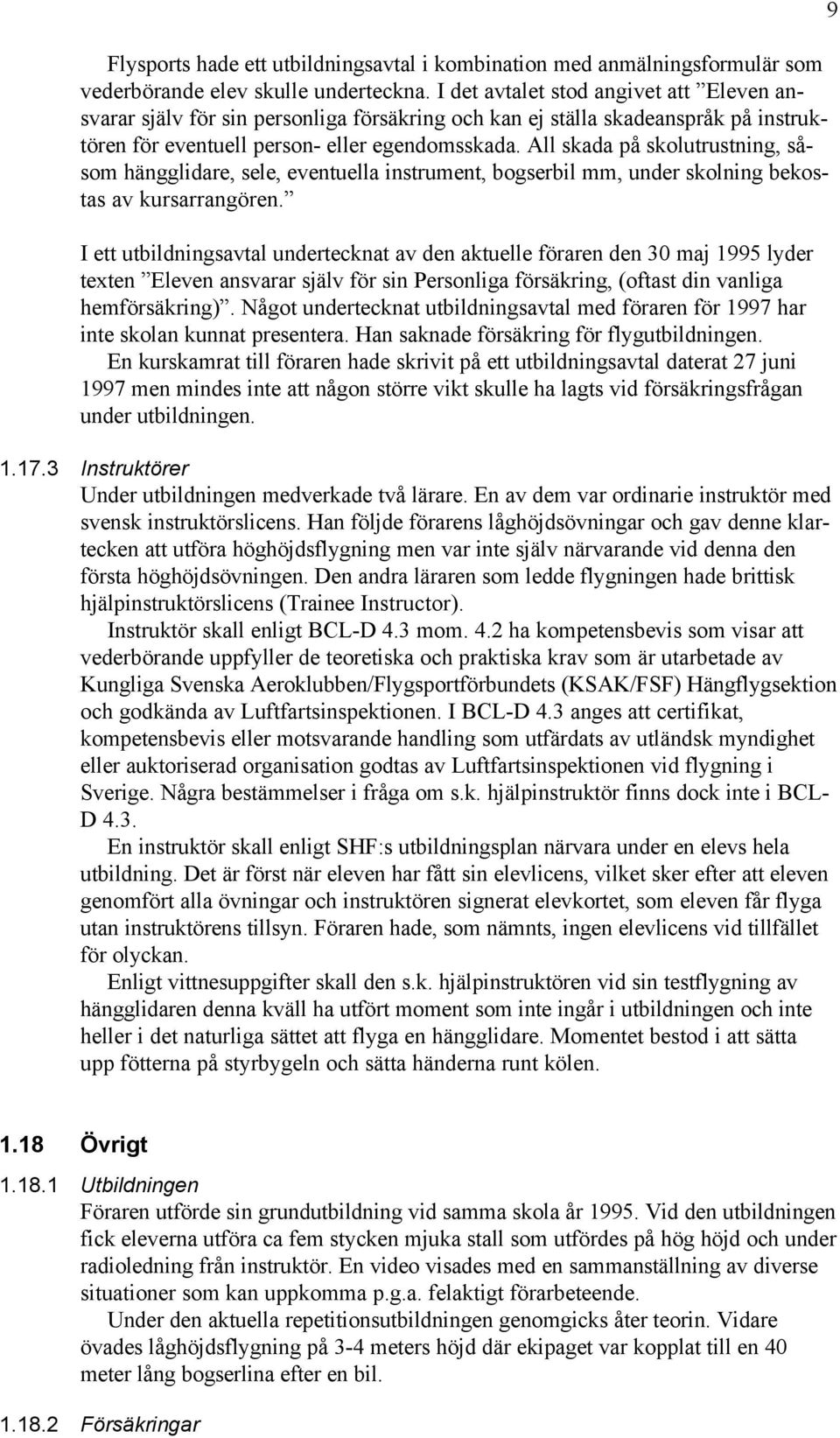 All skada på skolutrustning, såsom hängglidare, sele, eventuella instrument, bogserbil mm, under skolning bekostas av kursarrangören.