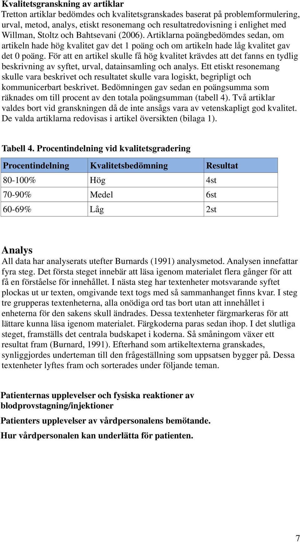 För att en artikel skulle få hög kvalitet krävdes att det fanns en tydlig beskrivning av syftet, urval, datainsamling och analys.