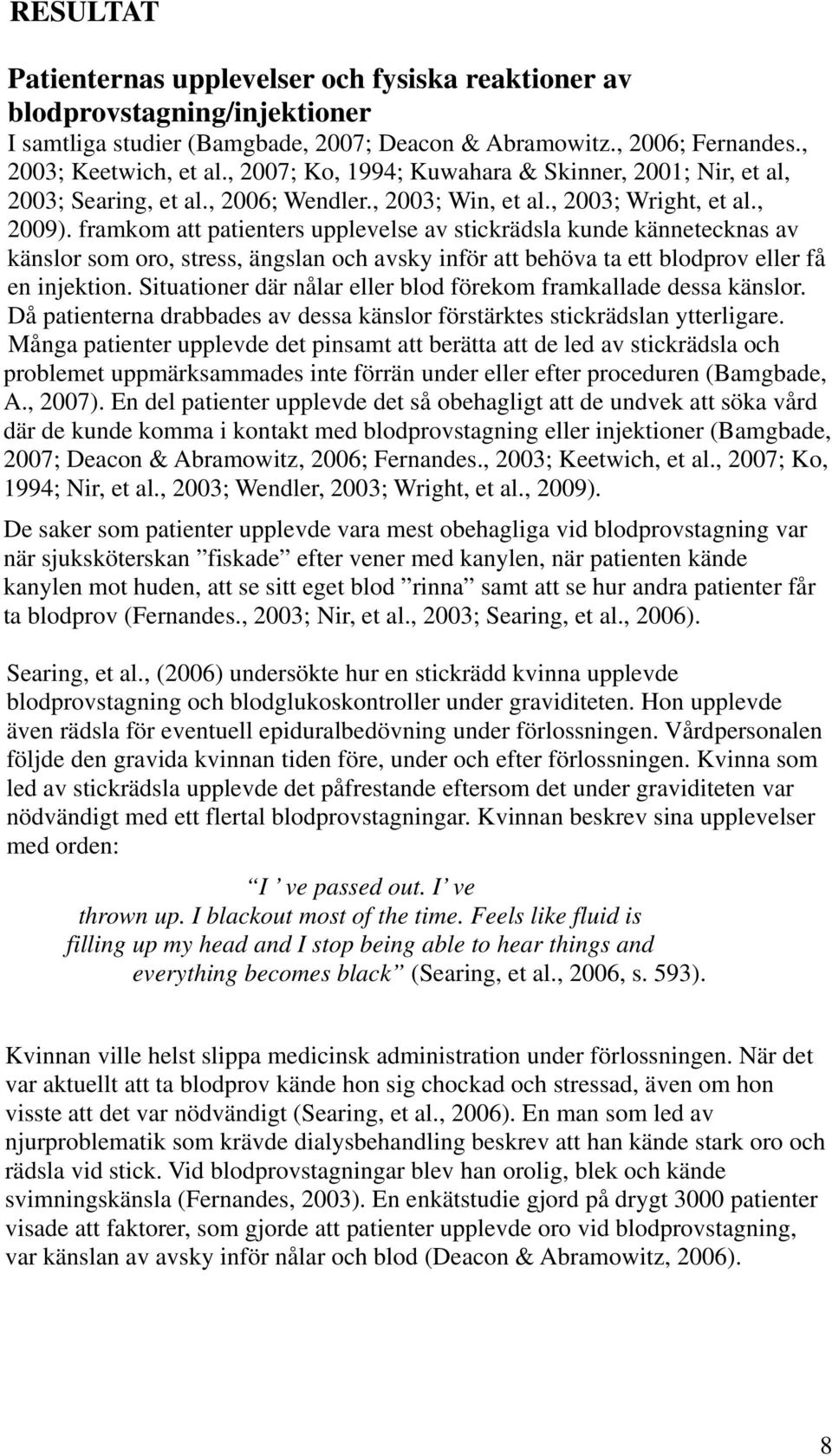 framkom att patienters upplevelse av stickrädsla kunde kännetecknas av känslor som oro, stress, ängslan och avsky inför att behöva ta ett blodprov eller få en injektion.