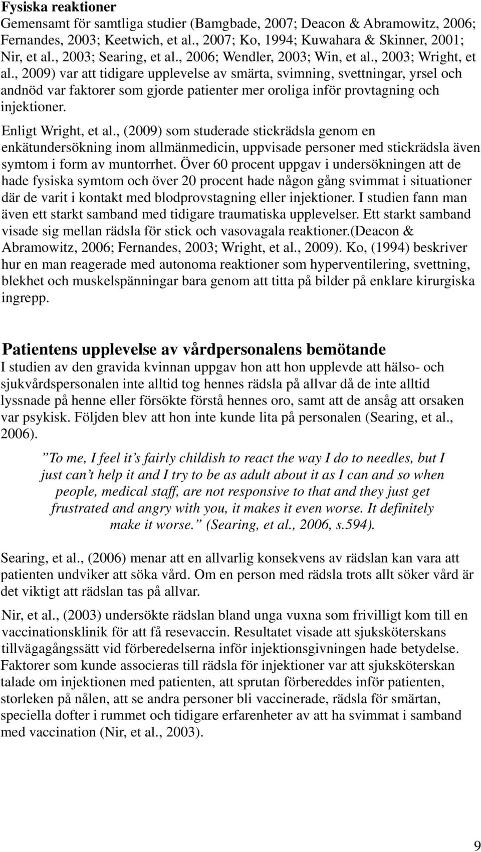 , 2009) var att tidigare upplevelse av smärta, svimning, svettningar, yrsel och andnöd var faktorer som gjorde patienter mer oroliga inför provtagning och injektioner. Enligt Wright, et al.