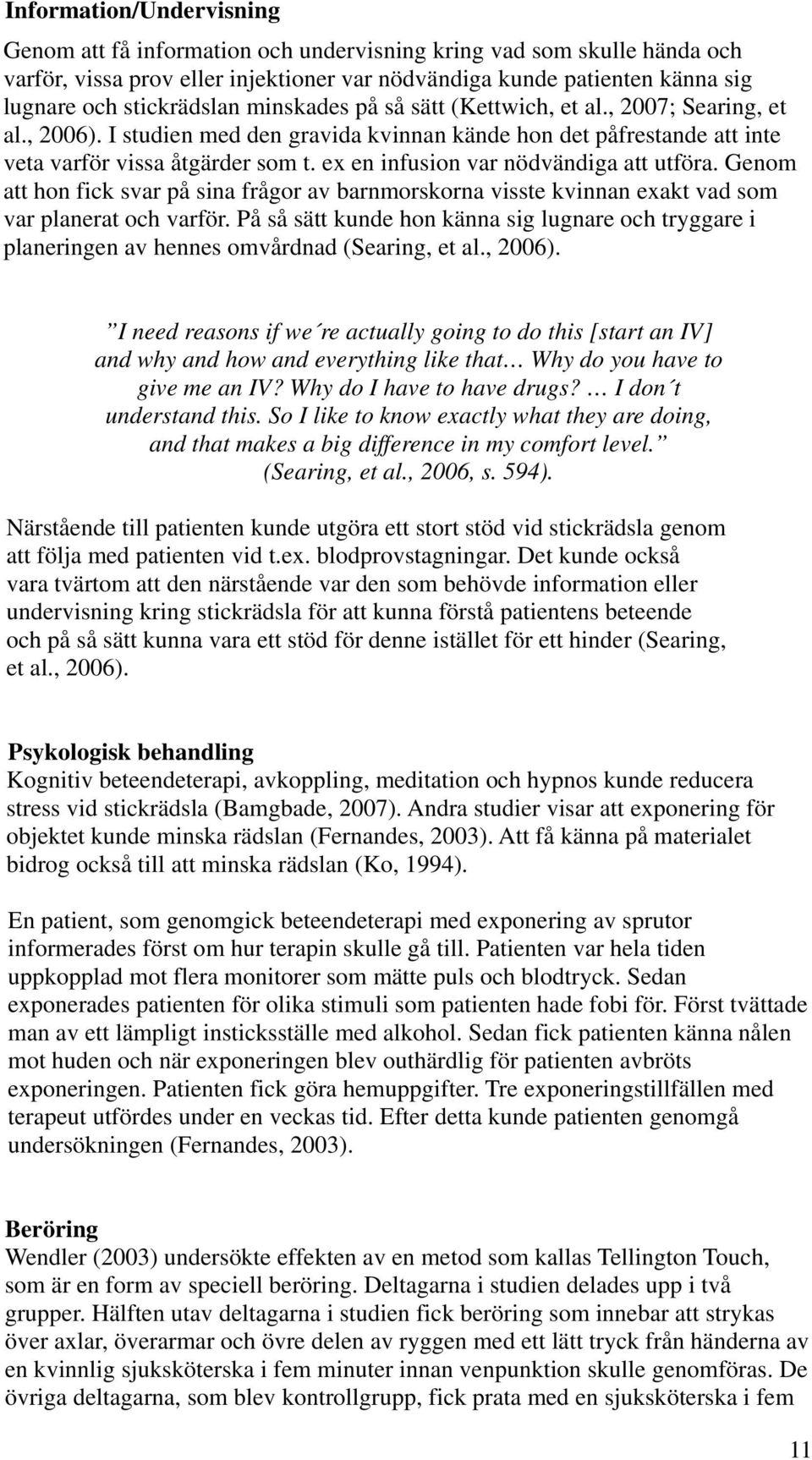 ex en infusion var nödvändiga att utföra. Genom att hon fick svar på sina frågor av barnmorskorna visste kvinnan exakt vad som var planerat och varför.