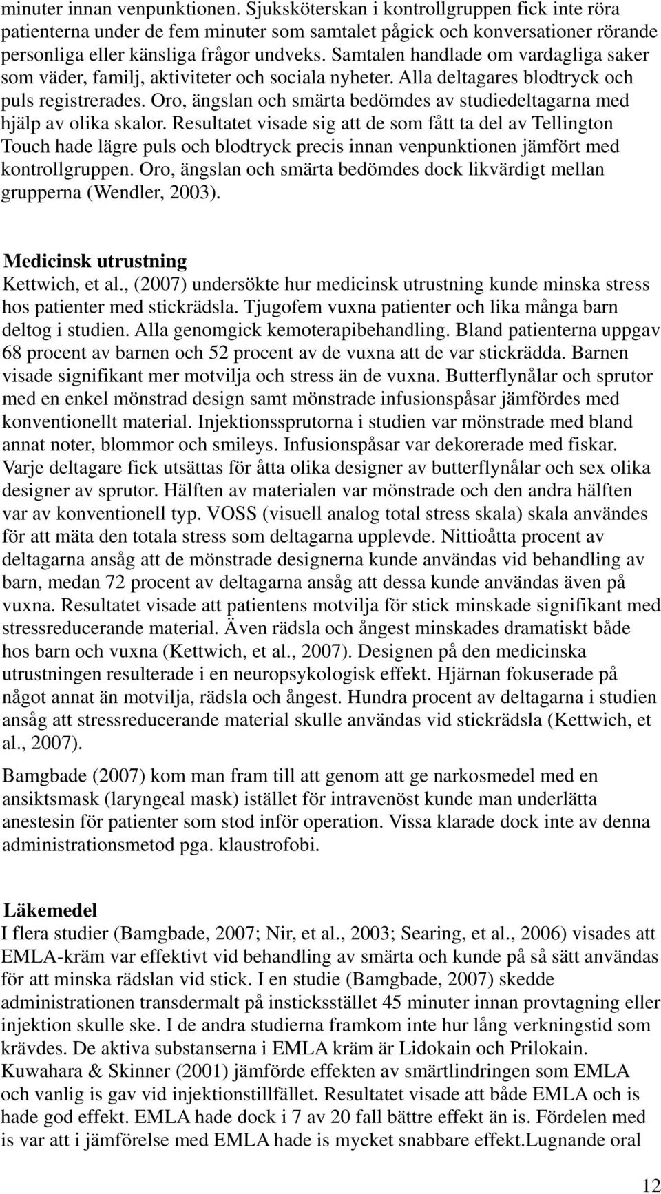 Oro, ängslan och smärta bedömdes av studiedeltagarna med hjälp av olika skalor.