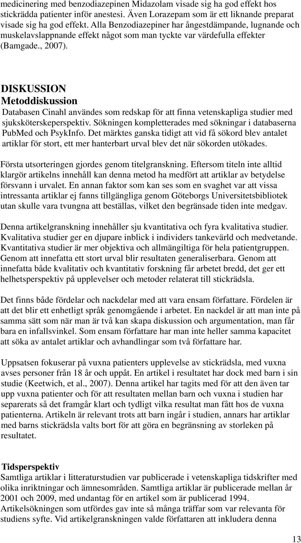 DISKUSSION Metoddiskussion Databasen Cinahl användes som redskap för att finna vetenskapliga studier med sjuksköterskeperspektiv.