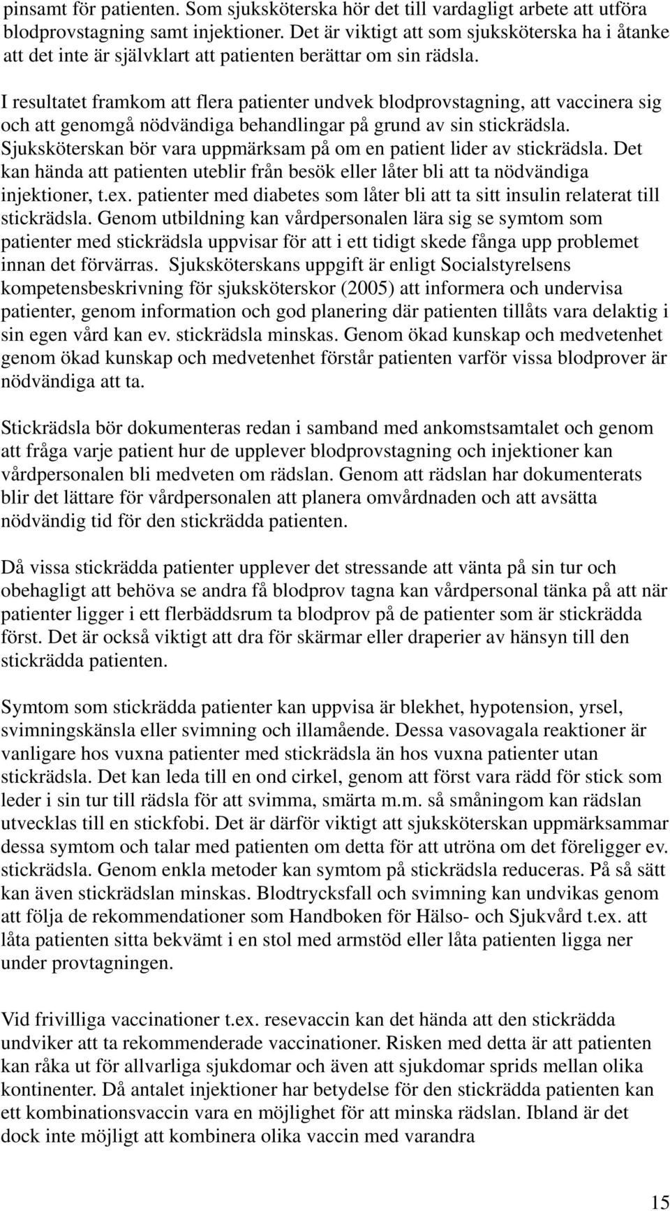 I resultatet framkom att flera patienter undvek blodprovstagning, att vaccinera sig och att genomgå nödvändiga behandlingar på grund av sin stickrädsla.