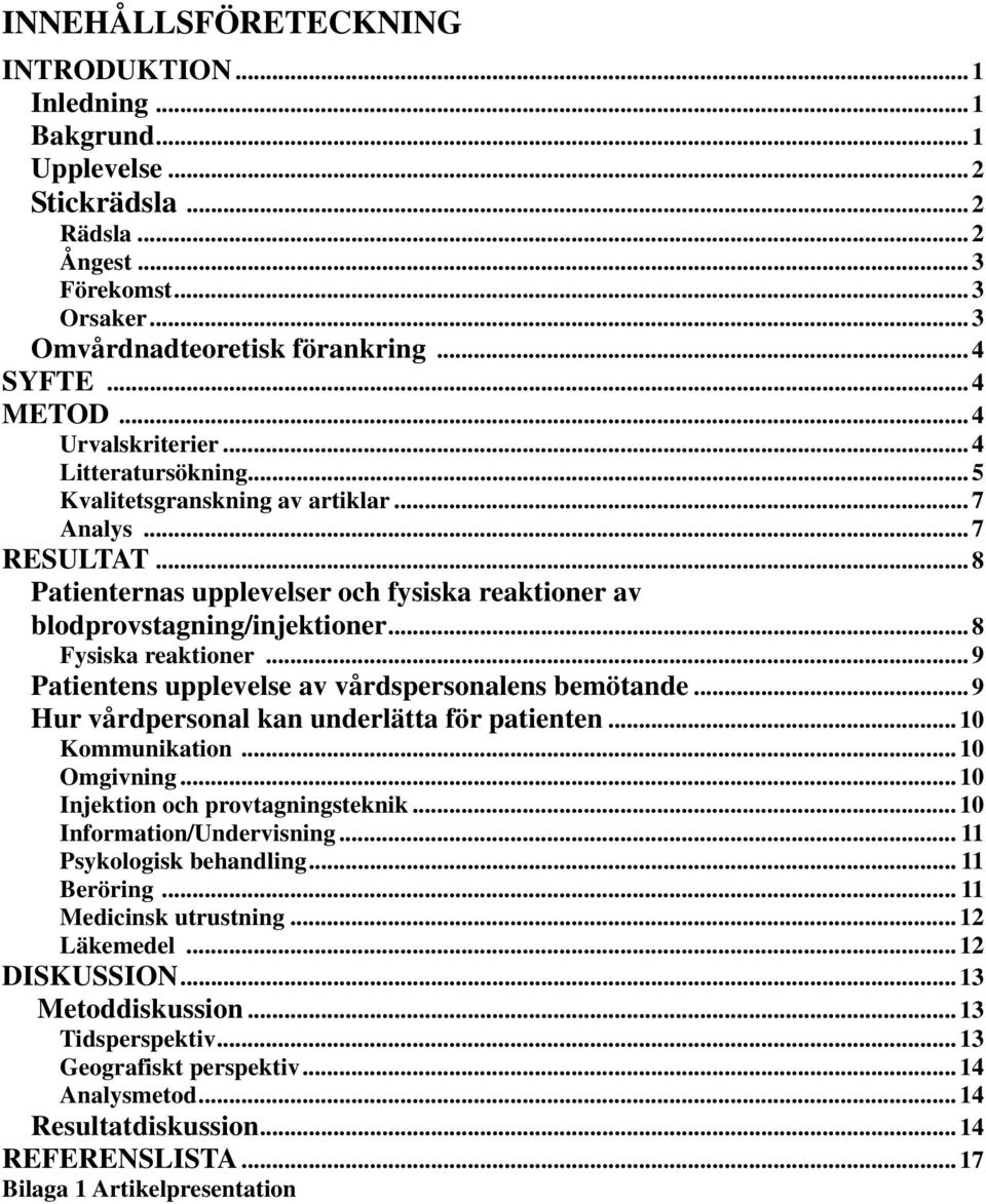 .. 8 Patienternas upplevelser och fysiska reaktioner av blodprovstagning/injektioner... 8 Fysiska reaktioner... 9 Patientens upplevelse av vårdspersonalens bemötande.