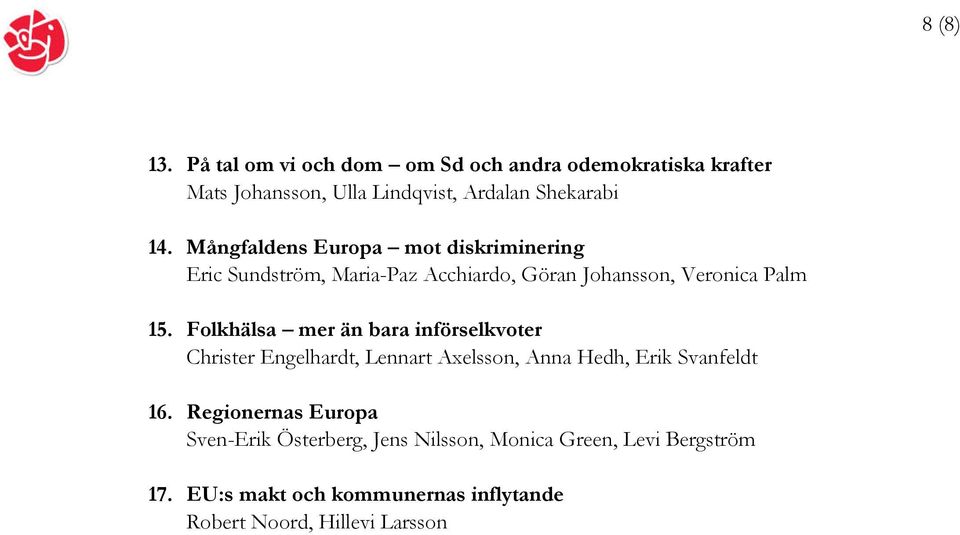 Folkhälsa mer än bara införselkvoter Christer Engelhardt, Lennart Axelsson, Anna Hedh, Erik Svanfeldt 16.