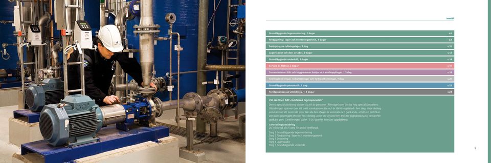 18 Tätningar: O-ringar, radialtätningar och hydrauliktätningar, 1 dag s.20 Grundläggande pneumatik, 1 dag s.22 Företagsanpassad utbildning, 1 5 dagar s.