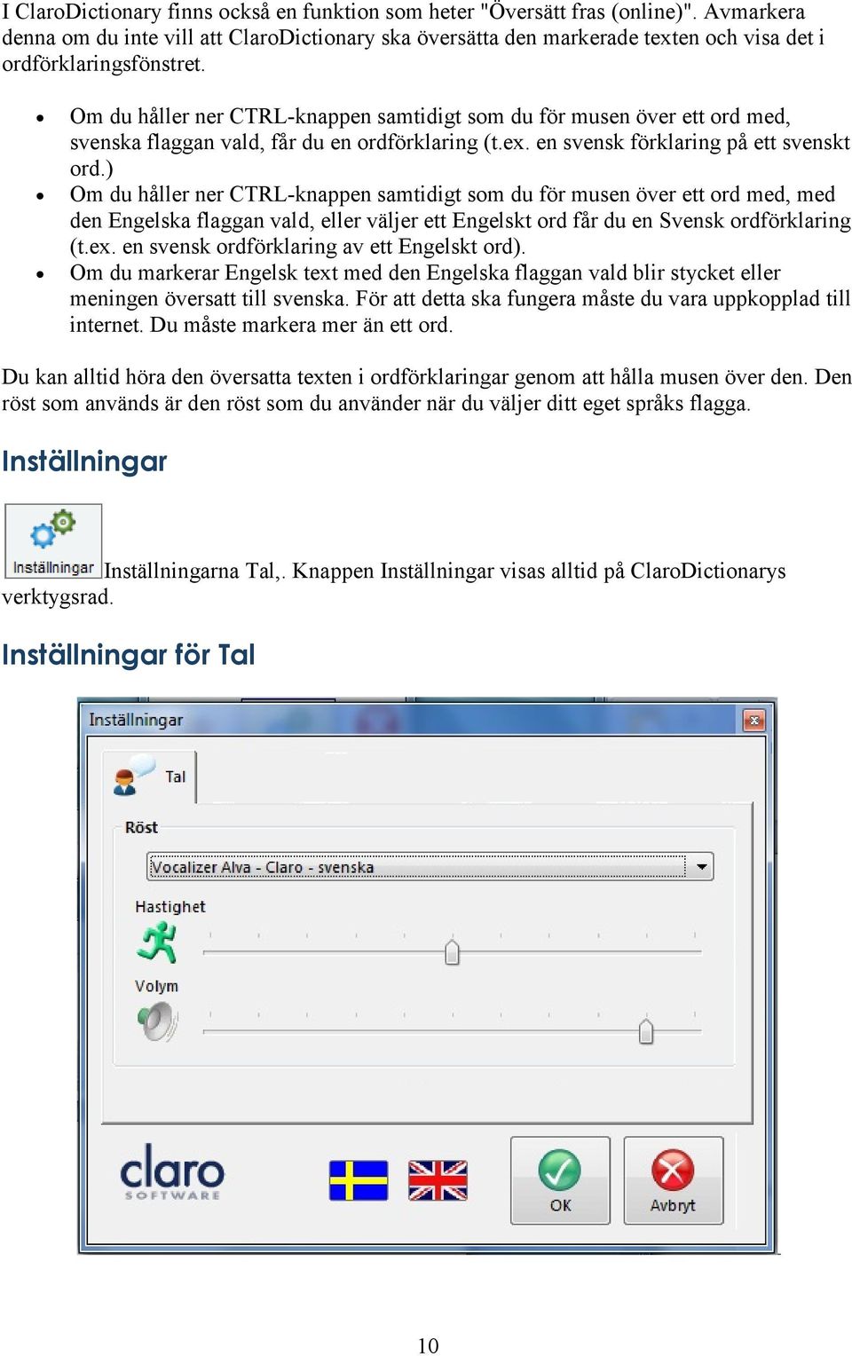 Om du håller ner CTRL-knappen samtidigt som du för musen över ett ord med, svenska flaggan vald, får du en ordförklaring (t.ex. en svensk förklaring på ett svenskt ord.