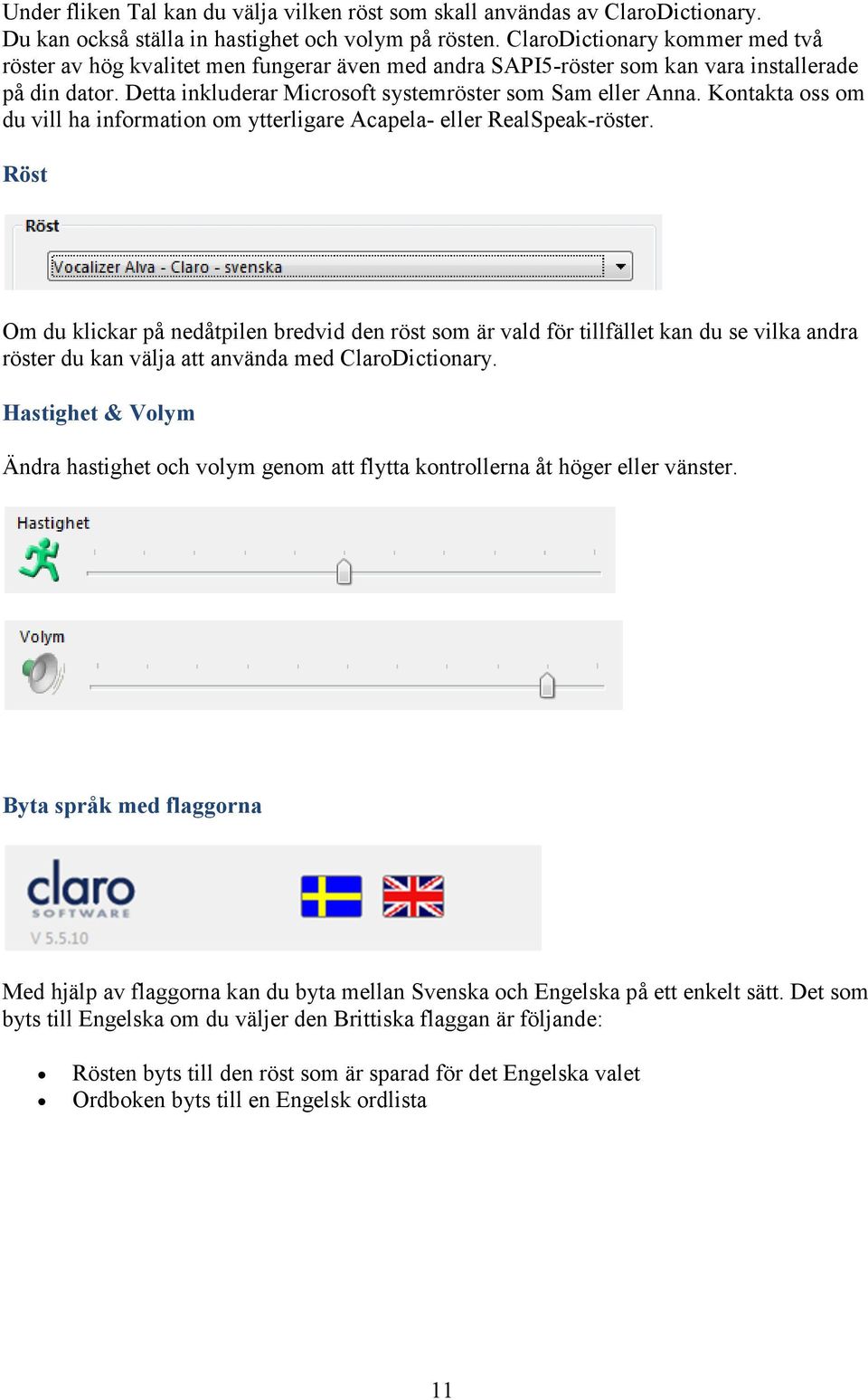 Kontakta oss om du vill ha information om ytterligare Acapela- eller RealSpeak-röster.