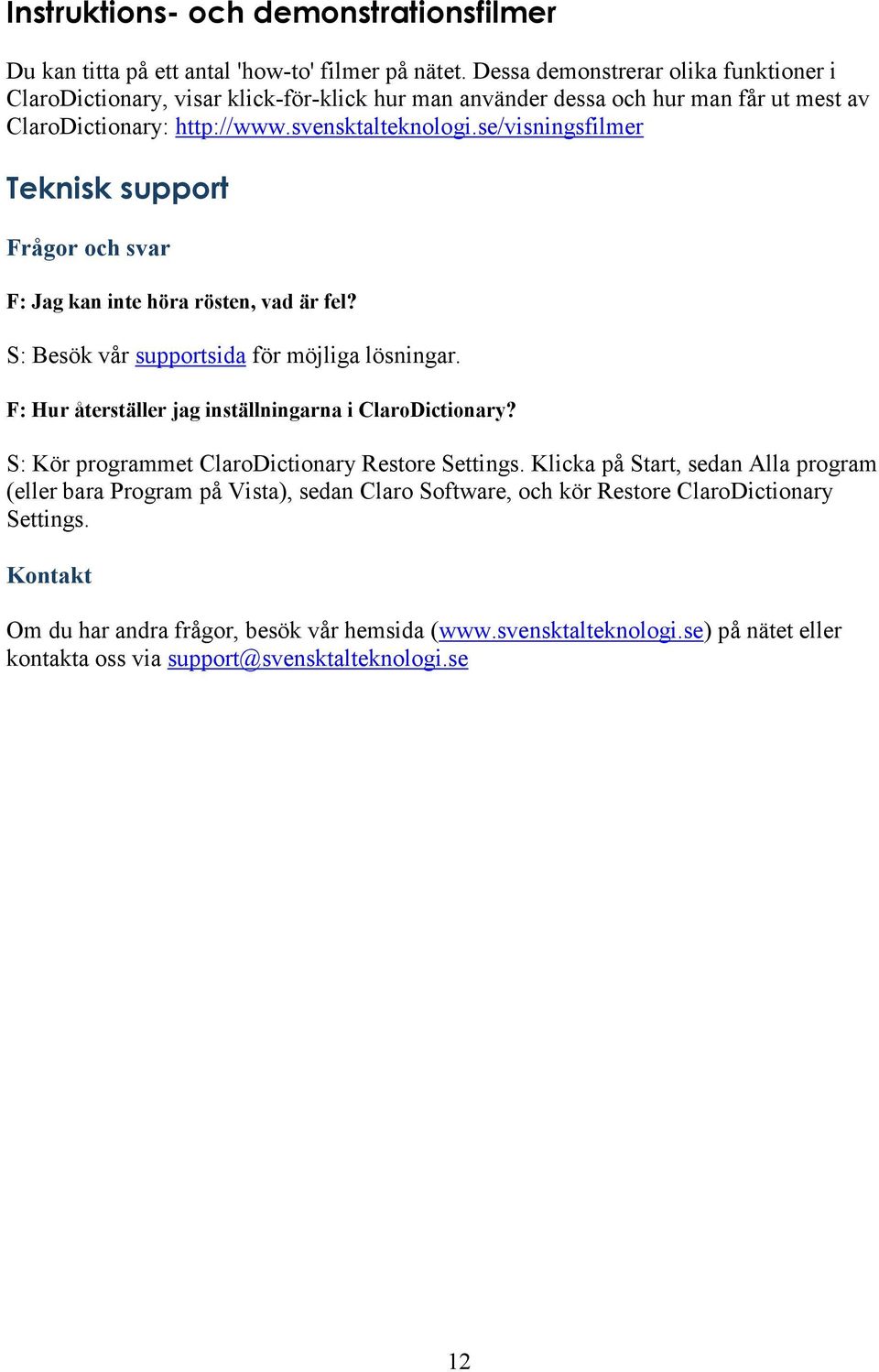 se/visningsfilmer Teknisk support Frågor och svar F: Jag kan inte höra rösten, vad är fel? S: Besök vår supportsida för möjliga lösningar. F: Hur återställer jag inställningarna i ClaroDictionary?