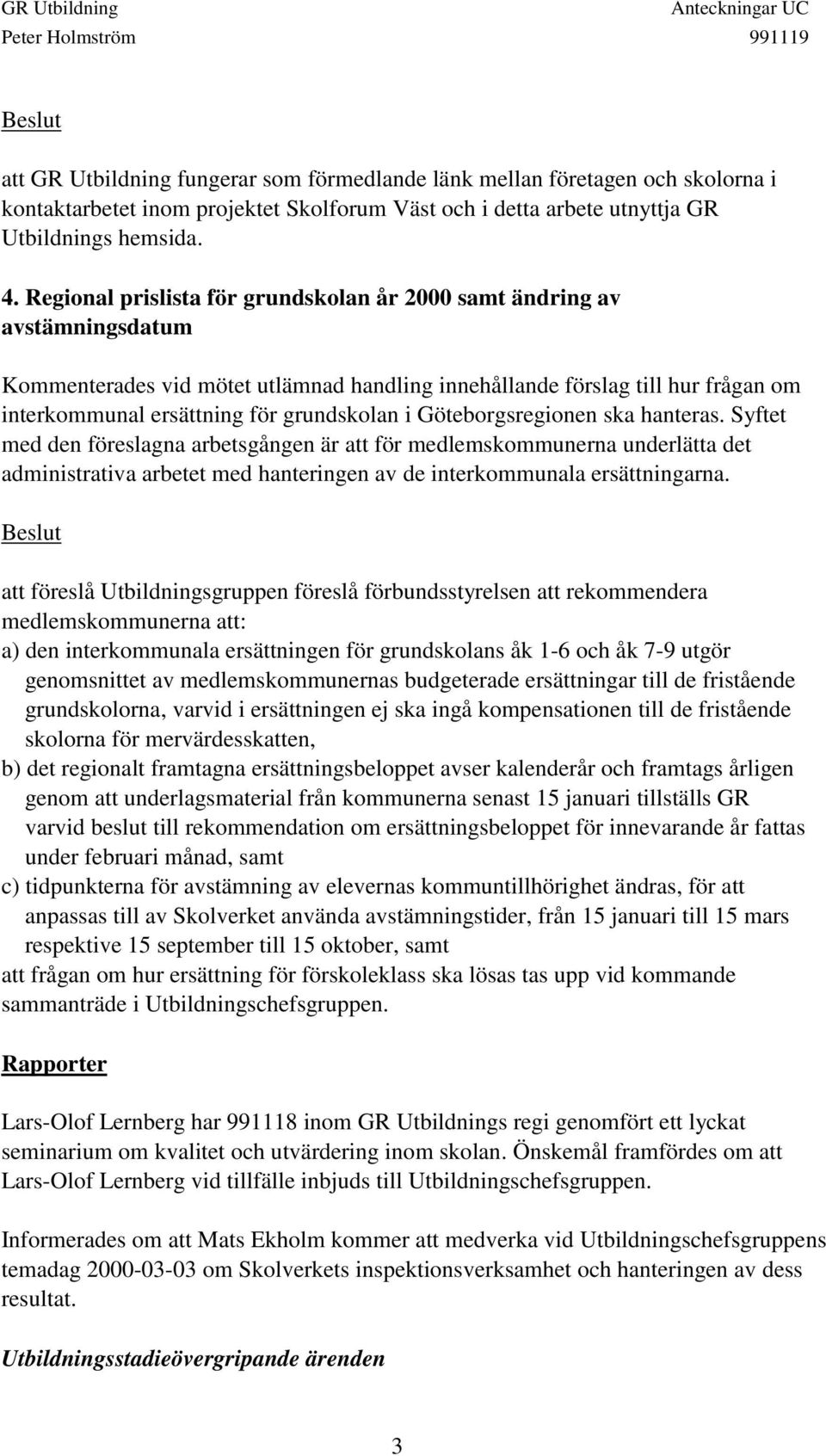 i Göteborgsregionen ska hanteras. Syftet med den föreslagna arbetsgången är att för medlemskommunerna underlätta det administrativa arbetet med hanteringen av de interkommunala ersättningarna.