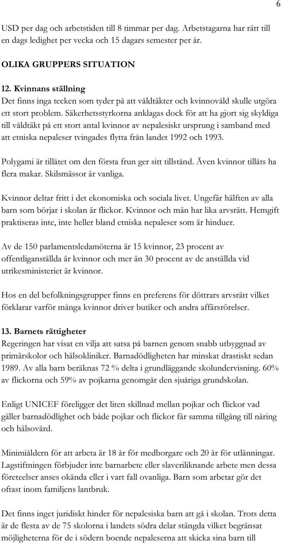 Säkerhetsstyrkorna anklagas dock för att ha gjort sig skyldiga till våldtäkt på ett stort antal kvinnor av nepalesiskt ursprung i samband med att etniska nepaleser tvingades flytta från landet 1992