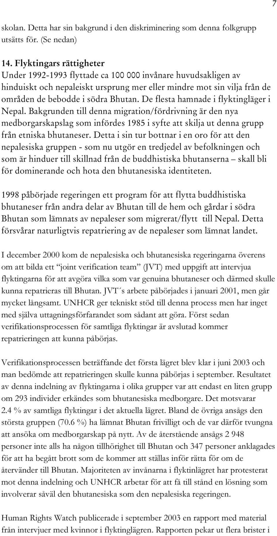 De flesta hamnade i flyktingläger i Nepal. Bakgrunden till denna migration/fördrivning är den nya medborgarskapslag som infördes 1985 i syfte att skilja ut denna grupp från etniska bhutaneser.