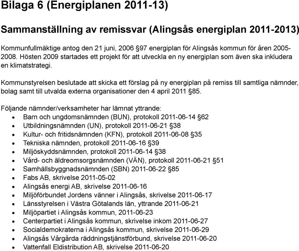 Kommunstyrelsen beslutade att skicka ett förslag på ny energiplan på remiss till samtliga nämnder, bolag samt till utvalda externa organisationer den 4 april 2011 85.