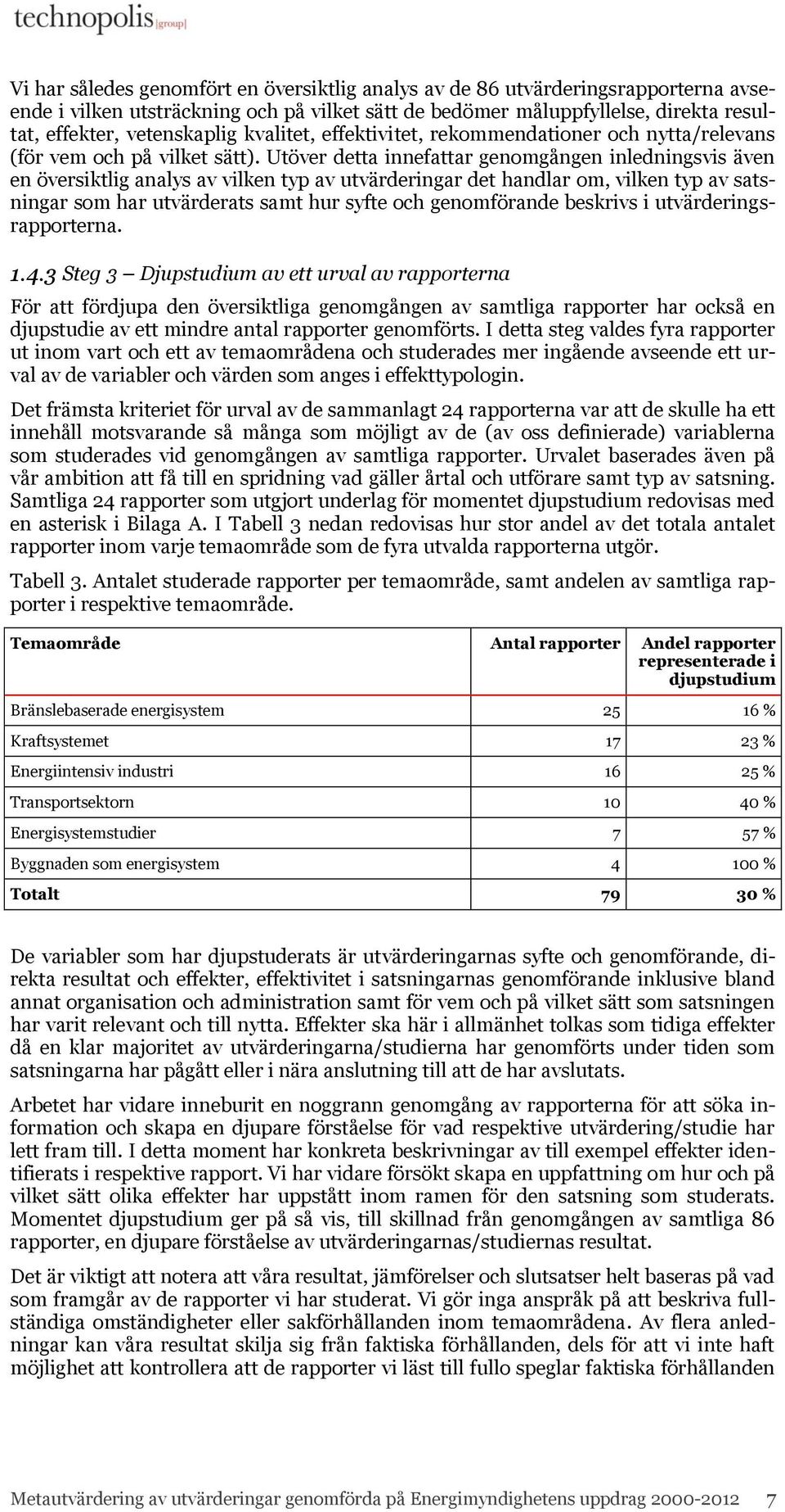 Utöver detta innefattar genomgången inledningsvis även en översiktlig analys av vilken typ av utvärderingar det handlar om, vilken typ av satsningar som har utvärderats samt hur syfte och