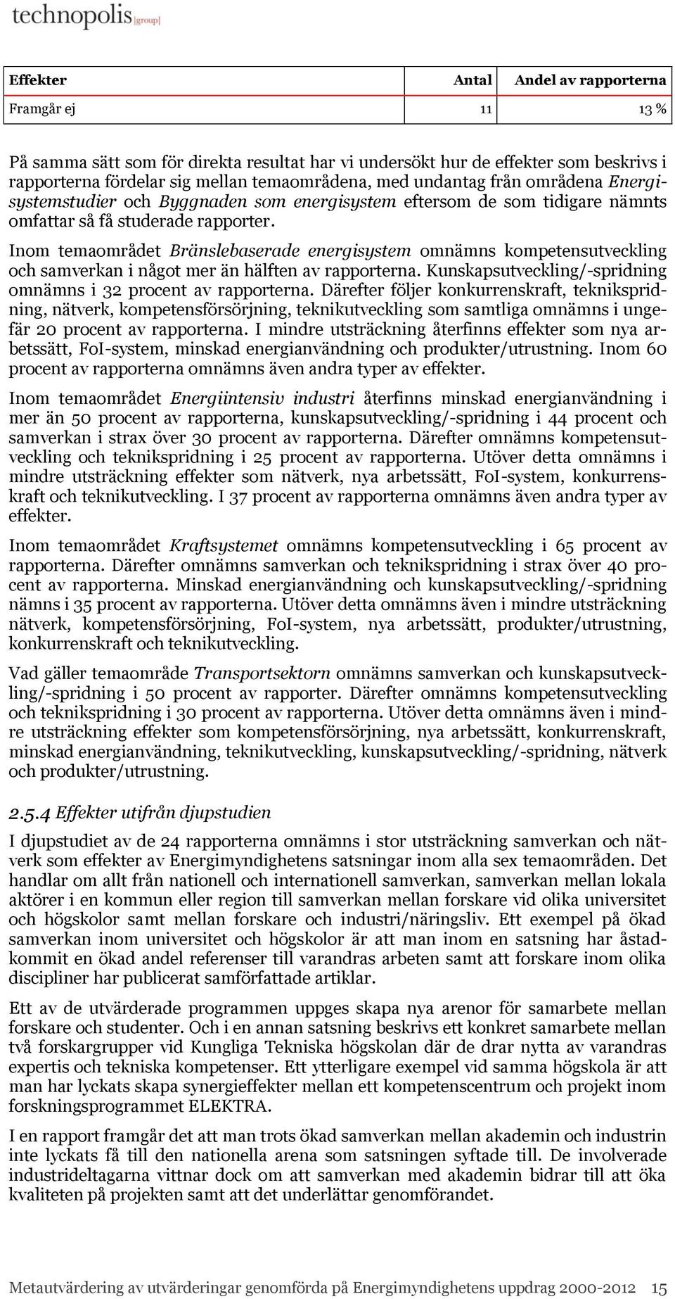 Inom temaområdet Bränslebaserade energisystem omnämns kompetensutveckling och samverkan i något mer än hälften av rapporterna. Kunskapsutveckling/-spridning omnämns i 32 procent av rapporterna.