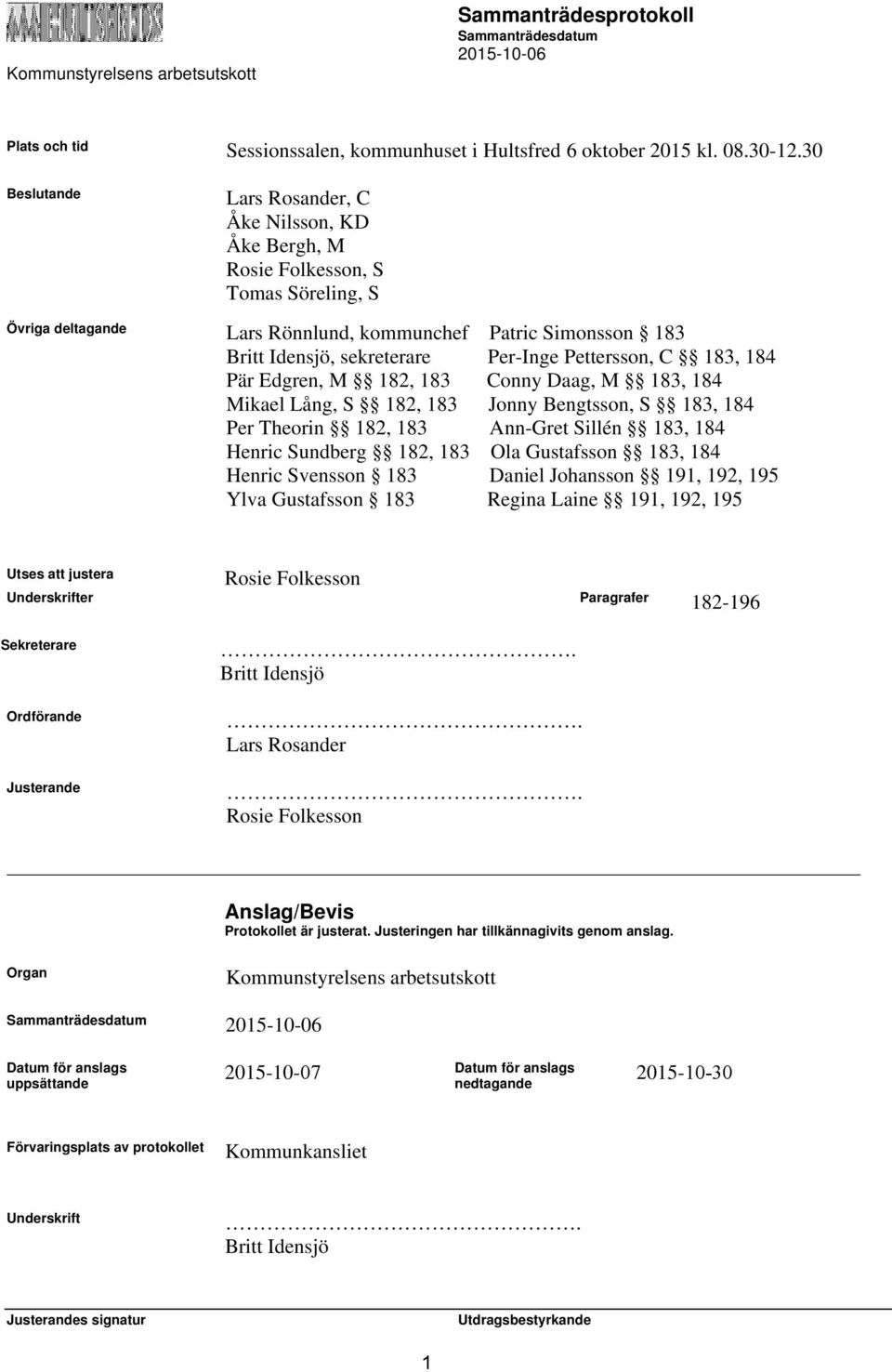 Pettersson, C 183, 184 Pär Edgren, M 182, 183 Conny Daag, M 183, 184 Mikael Lång, S 182, 183 Jonny Bengtsson, S 183, 184 Per Theorin 182, 183 Ann-Gret Sillén 183, 184 Henric Sundberg 182, 183 Ola