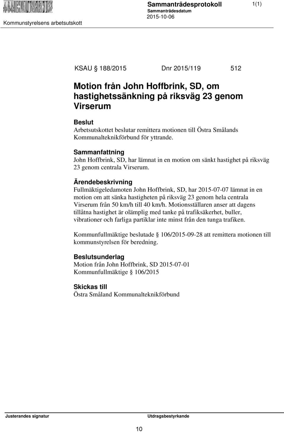 Fullmäktigeledamoten John Hoffbrink, SD, har 2015-07-07 lämnat in en motion om att sänka hastigheten på riksväg 23 genom hela centrala Virserum från 50 km/h till 40 km/h.