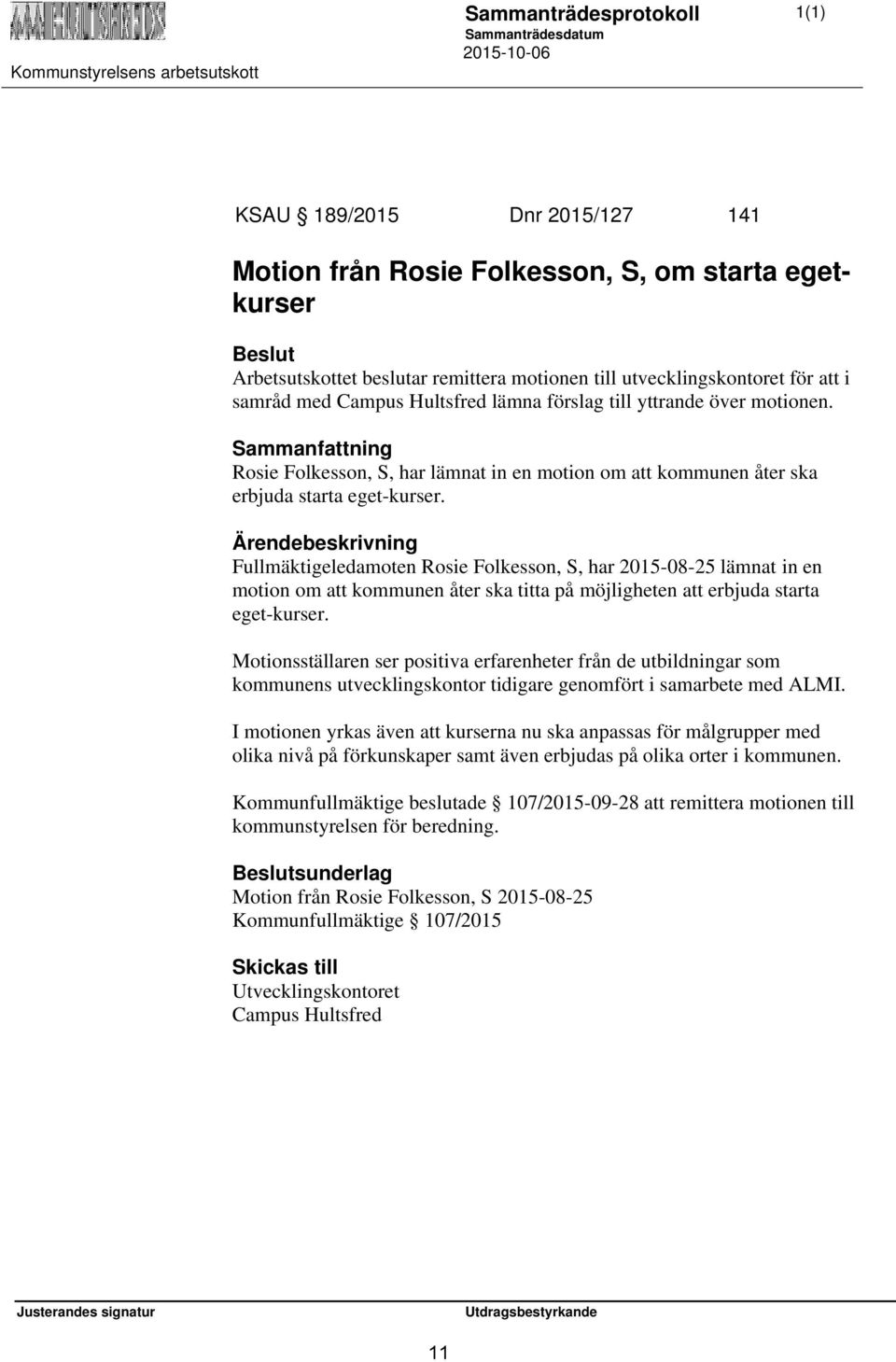 Fullmäktigeledamoten Rosie Folkesson, S, har 2015-08-25 lämnat in en motion om att kommunen åter ska titta på möjligheten att erbjuda starta eget-kurser.