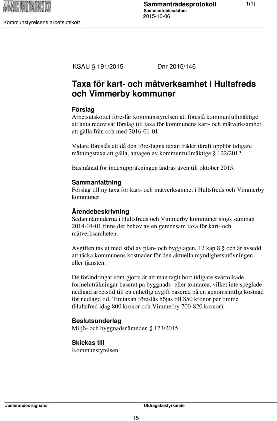 Vidare föreslås att då den föreslagna taxan träder ikraft upphör tidigare mätningstaxa att gälla, antagen av kommunfullmäktige 122/2012. Basmånad för indexuppräkningen ändras även till oktober 2015.