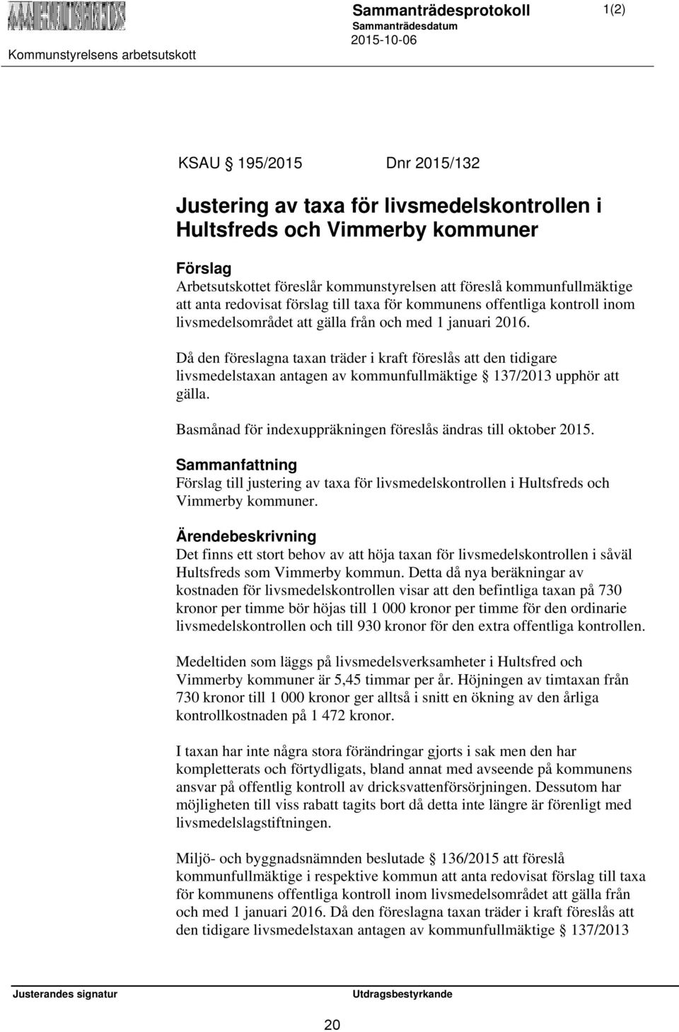 Då den föreslagna taxan träder i kraft föreslås att den tidigare livsmedelstaxan antagen av kommunfullmäktige 137/2013 upphör att gälla.