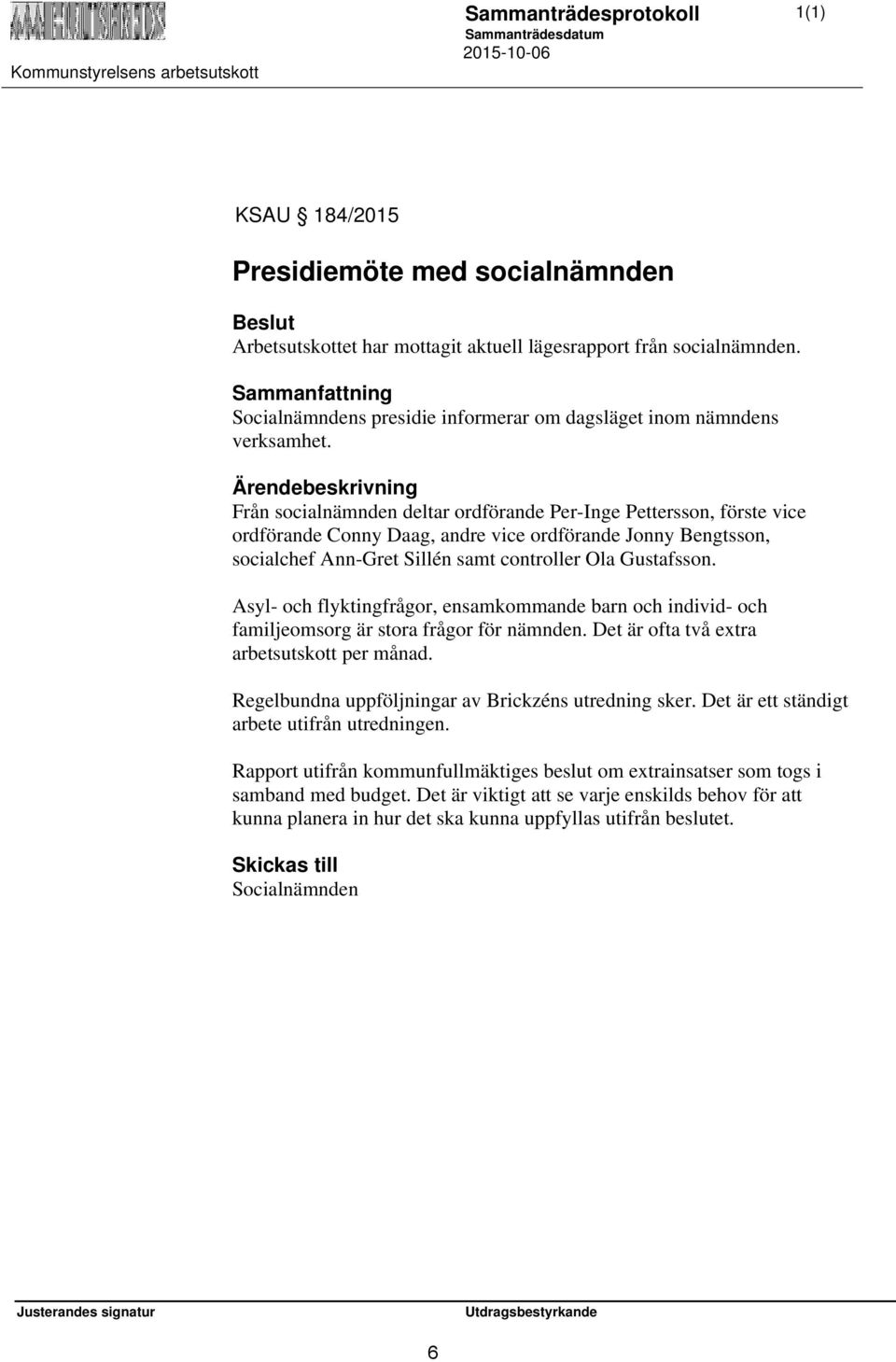 Asyl- och flyktingfrågor, ensamkommande barn och individ- och familjeomsorg är stora frågor för nämnden. Det är ofta två extra arbetsutskott per månad.