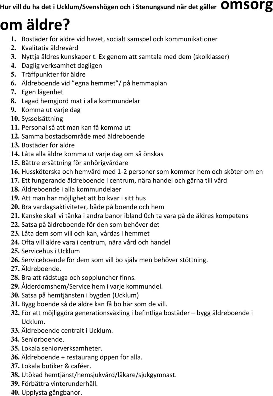 Lagad hemgjord mat i alla kommundelar 9. Komma ut varje dag 10. Sysselsättning 11. Personal så att man kan få komma ut 12. Samma bostadsområde med äldreboende 13. Bostäder för äldre 14.